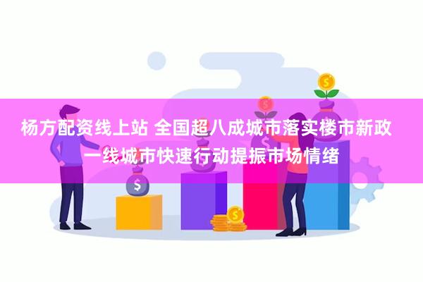 杨方配资线上站 全国超八成城市落实楼市新政  一线城市快速行动提振市场情绪