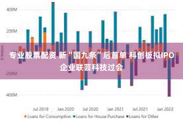 专业股票配资 新“国九条”后首单 科创板拟IPO企业联芸科技过会